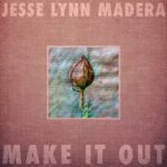 Make It Out is Jesse Lynn Madera's Single Out Now