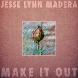 Make It Out is Jesse Lynn Madera's Single Out Now