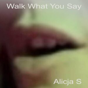 Walk What You Say is Alicja S' Single Out Now