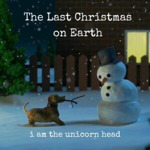 The Last Christmas on Earth is I am the Unicorn Head's Single Out Now