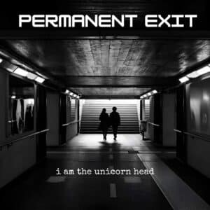 Permanent Exit is I am the Unicorn Head's Single Out Now